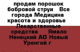 продам порошок бобровой струи - Все города Медицина, красота и здоровье » Лекарственные средства   . Ямало-Ненецкий АО,Новый Уренгой г.